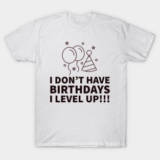 I don't have birthdays I level up!!! T-Shirt